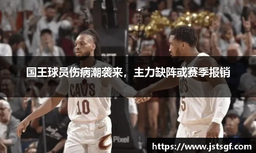 国王球员伤病潮袭来，主力缺阵或赛季报销
