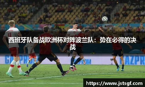 西班牙队备战欧洲杯对阵波兰队：势在必得的决战