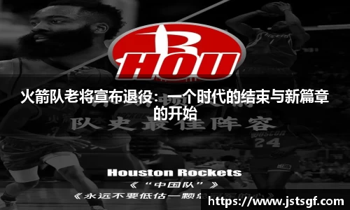 火箭队老将宣布退役：一个时代的结束与新篇章的开始