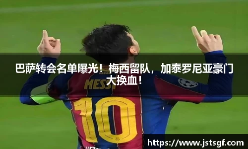 巴萨转会名单曝光！梅西留队，加泰罗尼亚豪门大换血！