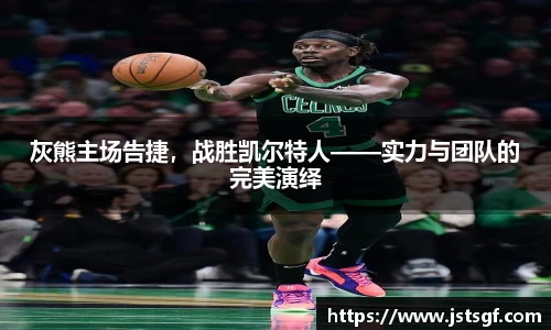 灰熊主场告捷，战胜凯尔特人——实力与团队的完美演绎