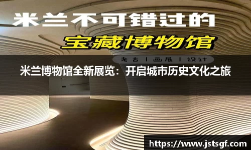 米兰博物馆全新展览：开启城市历史文化之旅