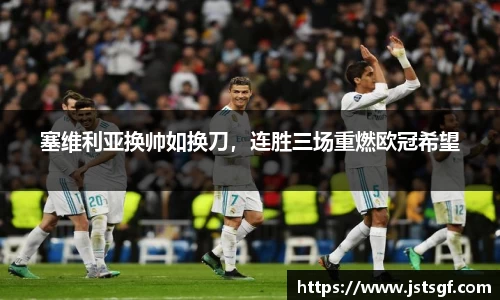 塞维利亚换帅如换刀，连胜三场重燃欧冠希望