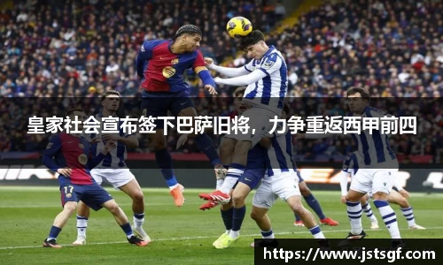 皇家社会宣布签下巴萨旧将，力争重返西甲前四