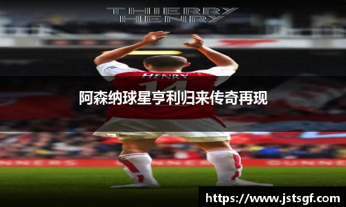 阿森纳球星亨利归来传奇再现