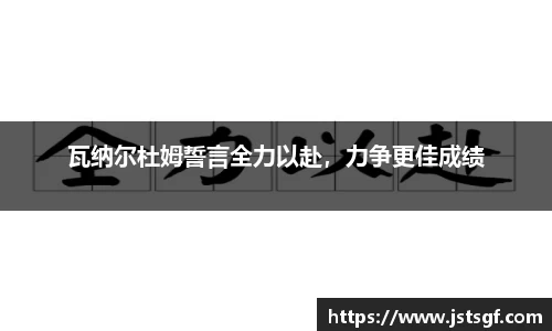 瓦纳尔杜姆誓言全力以赴，力争更佳成绩