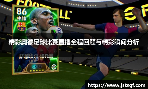 精彩奥德足球比赛直播全程回顾与精彩瞬间分析