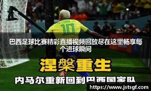 巴西足球比赛精彩直播视频回放尽在这里畅享每个进球瞬间