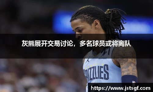 灰熊展开交易讨论，多名球员或将离队