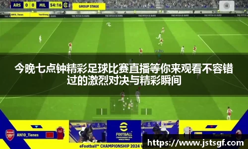 今晚七点钟精彩足球比赛直播等你来观看不容错过的激烈对决与精彩瞬间