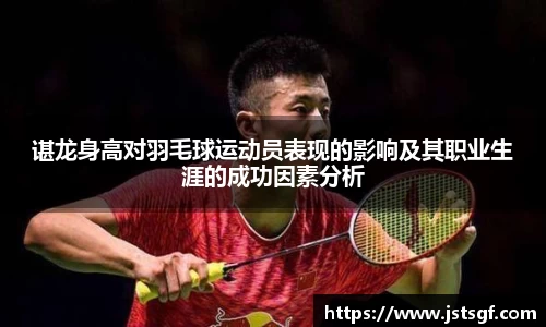 谌龙身高对羽毛球运动员表现的影响及其职业生涯的成功因素分析
