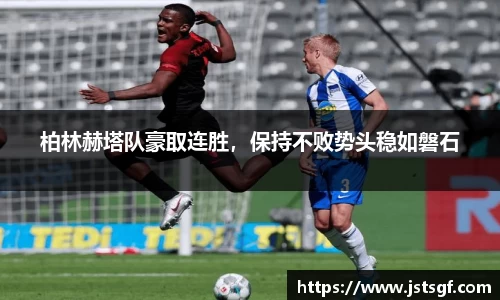 柏林赫塔队豪取连胜，保持不败势头稳如磐石
