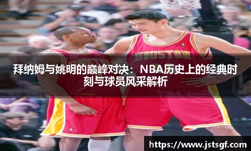 拜纳姆与姚明的巅峰对决：NBA历史上的经典时刻与球员风采解析